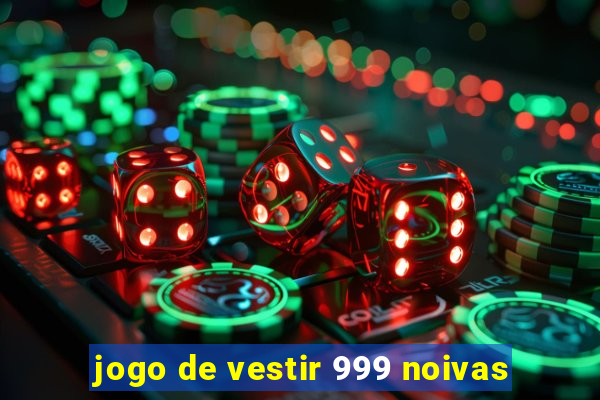 jogo de vestir 999 noivas